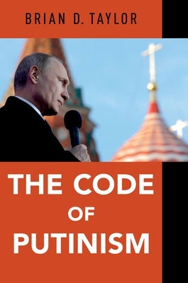 The Code of Putinism by Taylor, Brian D.