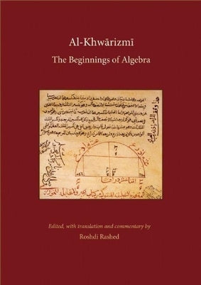 Al-Khwarizmi: The Beginnings of Algebra: History of Science and Philosophy in Classical Islam by Rashed, Roshdi