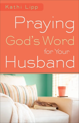 Praying God's Word for Your Husband by Lipp, Kathi