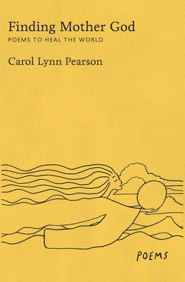 Finding Mother God: Poems to Heal the World by Pearson, Carol Lynn