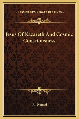 Jesus of Nazareth and Cosmic Consciousness by Nomad, Ali
