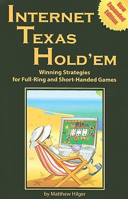 Internet Texas Holdem New Expanded Edition: Winning Strategies for Full-Ring and Short-Handed Games by Hilger, Matthew