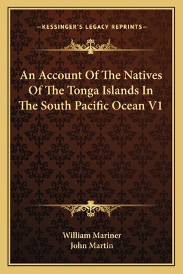 An Account of the Natives of the Tonga Islands in the South Pacific Ocean V1 by Mariner, William
