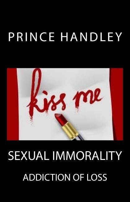 Sexual Immorality: Addiction of Loss by Handley, Prince