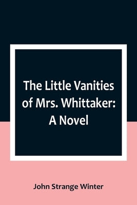 The Little Vanities of Mrs. Whittaker by Strange Winter, John