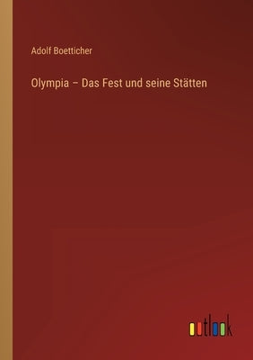 Olympia - Das Fest und seine Stätten by Boetticher, Adolf
