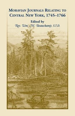 Moravian Journal Relating to Central New York, 1745-1766 by Beauchamp, Wm M.
