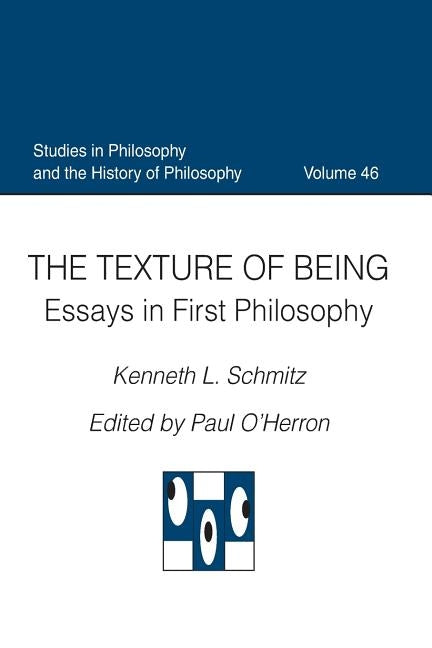 The Texture of Being Essays in First Philosophy by Schmitz, Kenneth L.