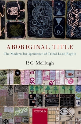 Aboriginal Title: The Modern Jurisprudence of Tribal Land Rights by McHugh, P. G.