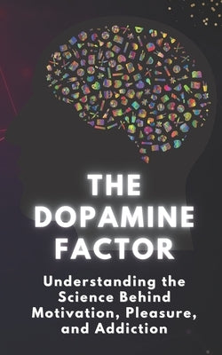 The Dopamine Factor: Understanding the Science Behind Motivation, Pleasure, and Addiction by 0kz, Eb0