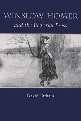 Winslow Homer and the Pictorial Press by Tatham, David