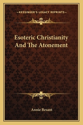 Esoteric Christianity and the Atonement by Besant, Annie Wood