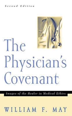 The Physician's Convenant: Images of the Healer in Medical Ethics by May, William F.