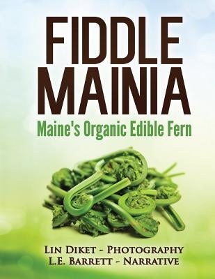 Fiddle Mainia: Maine's Organic Edible Fern by Barrett, L. E.