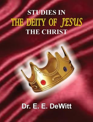 Studies In The Deity of Jesus, The Christ by DeWitt, E. E.