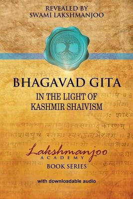 Bhagavad Gī̄tā: In the Light of Kashmir Shaivism by Lakshmanjoo, Swami