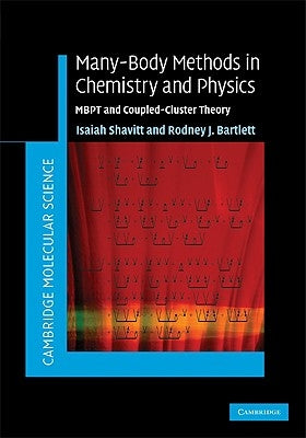 Many-Body Methods in Chemistry and Physics: Mbpt and Coupled-Cluster Theory by Shavitt, Isaiah