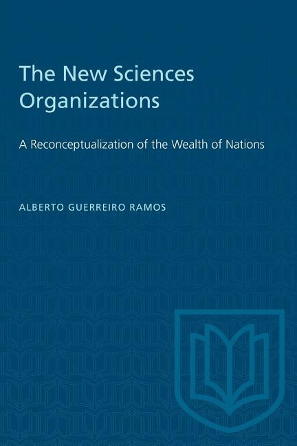 The New Sciences Organizations: A Reconceptualization of the Wealth of Nations by Guerreiro Ramos, Alberto