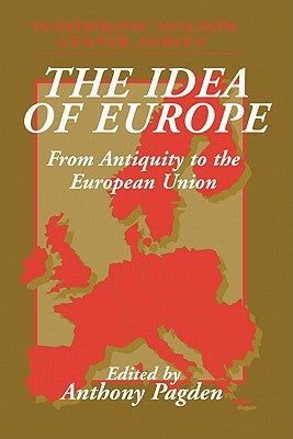 The Idea of Europe: From Antiquity to the European Union by Pagden, Anthony