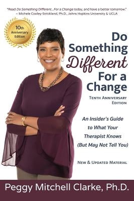 Do Something Different...For a Change: Tenth Anniversary Edition: An Insider's Guide to What Your Therapist Knows (But May Not Tell You) by Clarke, Peggy Mitchell