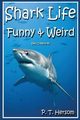 Shark Life Funny & Weird Sea Creatures: Learn with Amazing Photos and Fun Facts About Sharks and Sea Creatures by Hersom, P. T.