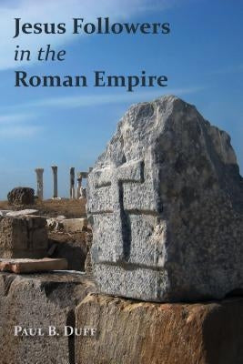 Jesus Followers in the Roman Empire by Duff, Paul B.
