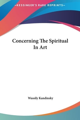 Concerning the Spiritual in Art by Kandinsky, Wassily