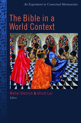 The Bible in the World Context: An Experiment in Contextual Hermeneutics by Dietrich, Walter