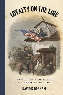 Loyalty on the Line: Civil War Maryland in American Memory by Graham, David K.