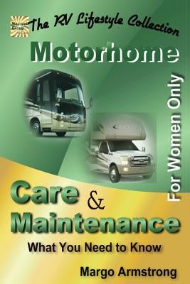 For Women Only: Motorhome Care & Maintenance: What You Need to Know by Armstrong, Margo