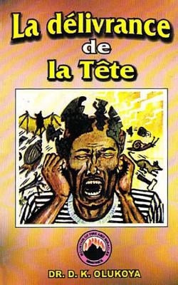 La delivrance de la Tete by Olukoya, D. K.