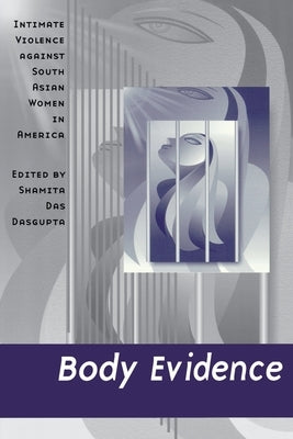 Body Evidence: Intimate Violence against South Asian Women in America by DasGupta, Shamita Das