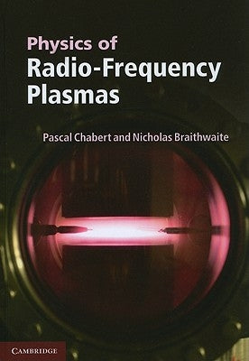 Physics of Radio-Frequency Plasmas by Chabert, Pascal