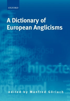 A Dictionary of European Anglicisms: A Usage Dictionary of Anglicisms in Sixteen European Languages by G&#246;rlach, Manfred