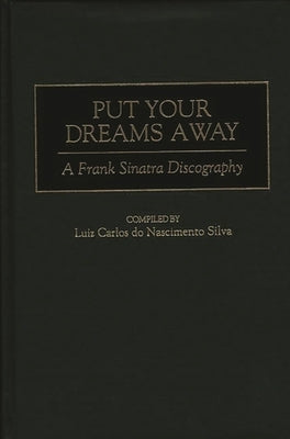 Put Your Dreams Away: A Frank Sinatra Discography by Silva, Luiz Carlos Do Nasci
