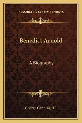 Benedict Arnold: A Biography by Hill, George Canning