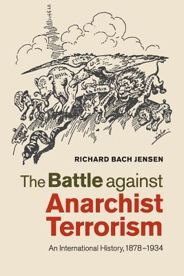 The Battle Against Anarchist Terrorism: An International History, 1878-1934 by Jensen, Richard Bach