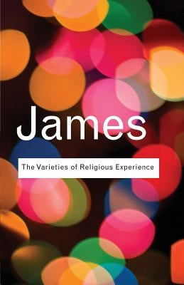 The Varieties of Religious Experience: A Study in Human Nature by James, William