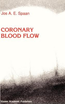 Coronary Blood Flow: Mechanics, Distribution, and Control by Spaan, J. a.