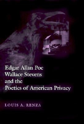 Edgar Allan Poe, Wallace Stevens, and the Poetics of American Privacy by Renza, Louis A.