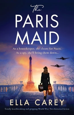 The Paris Maid: Totally heartbreaking and gripping World War Two historical fiction by Carey, Ella