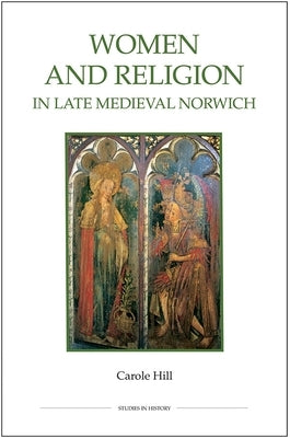 Women and Religion in Late Medieval Norwich by Hill, Carole