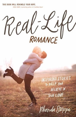 Real-Life Romance: Inspiring Stories to Help You Believe in True Love by Stoppe, Rhonda
