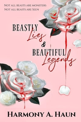 Beastly Lies & Beautiful Legends by Haun, Harmony A.