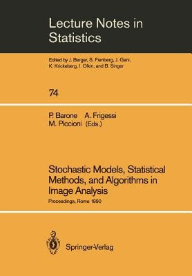 Stochastic Models, Statistical Methods, and Algorithms in Image Analysis: Proceedings of the Special Year on Image Analysis, Held in Rome, Italy, 1990 by Barone, Piero