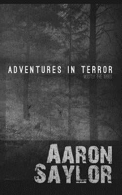 Adventures in Terror: Mostly the 1980s by Saylor, Aaron
