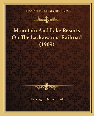 Mountain And Lake Resorts On The Lackawanna Railroad (1909) by Passenger Department