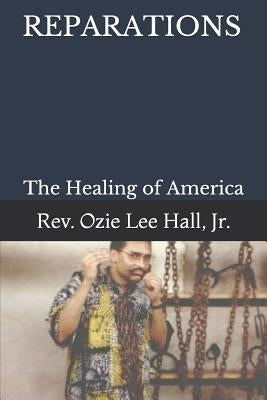 Reparations: The Healing of America by Hall Jr, Ozie Lee