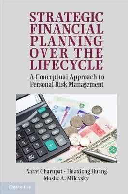 Strategic Financial Planning Over the Lifecycle: A Conceptual Approach to Personal Risk Management by Charupat, Narat