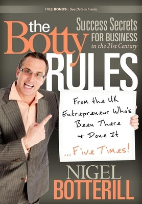 The Botty Rules: Success Secrets for Business in the 21st Century by Botterill, Nigel